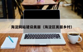 大同海淀网站建设美丽（海淀区美丽乡村）