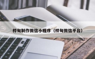 大同桦甸制作微信小程序（桦甸微信平台）
