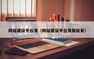 大同网站建设平台发（网站建设平台发展前景）