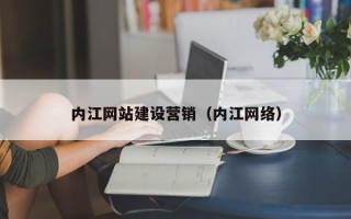 大同内江网站建设营销（内江网络）